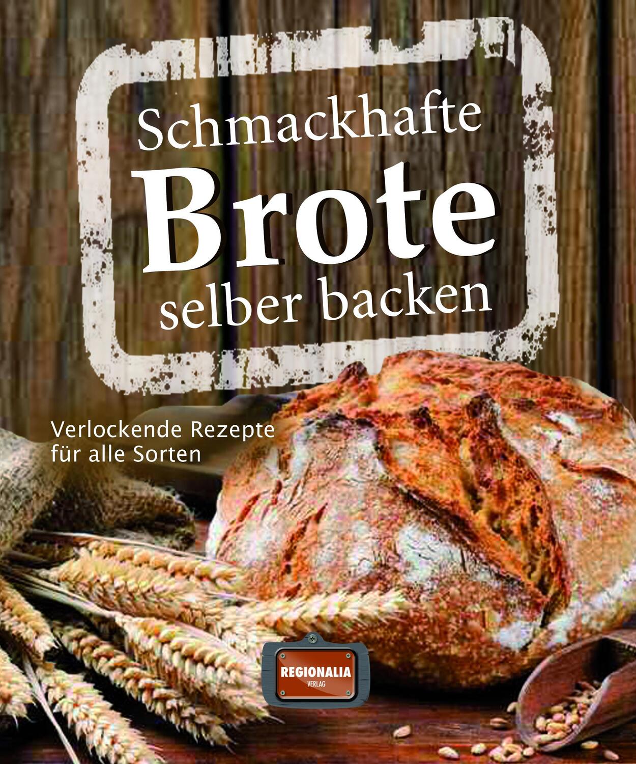 Cover: 9783955401566 | Schmackhafte Brote selber backen | Verlockende Rezepte für alle Sorten