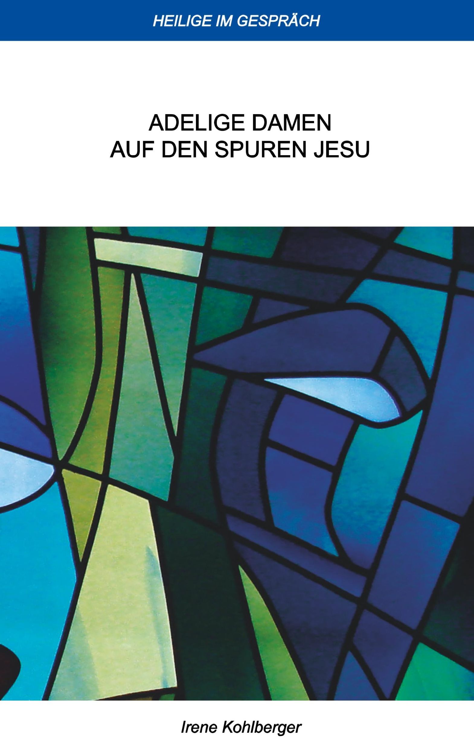 Cover: 9783751923910 | Heilige im Gespräch | Adelige Damen auf den Spuren Jesu | Kohlberger