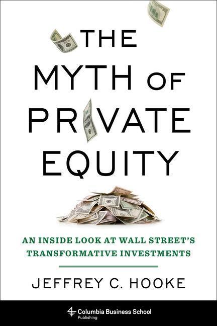 Cover: 9780231198820 | The Myth of Private Equity | Jeffrey C. Hooke | Buch | Gebunden | 2021