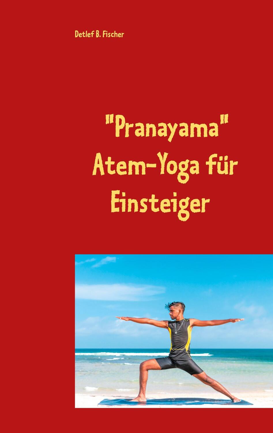 Cover: 9783753480701 | Pranayama | Atem-Yoga für Einsteiger | Detlef B. Fischer | Taschenbuch