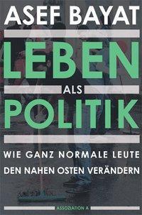 Cover: 9783862414178 | Leben als Politik | Wie ganz normale Leute den Nahen Osten verändern