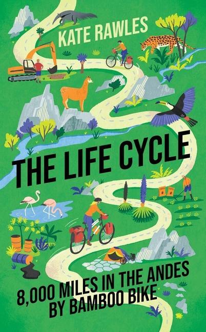 Cover: 9781785787874 | The Life Cycle | 8,000 Miles in the Andes by Bamboo Bike | Kate Rawles