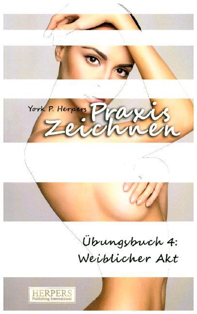 Cover: 9783944348995 | Praxis Zeichnen - Übungsbuch 4: Weiblicher Akt | York P. Herpers