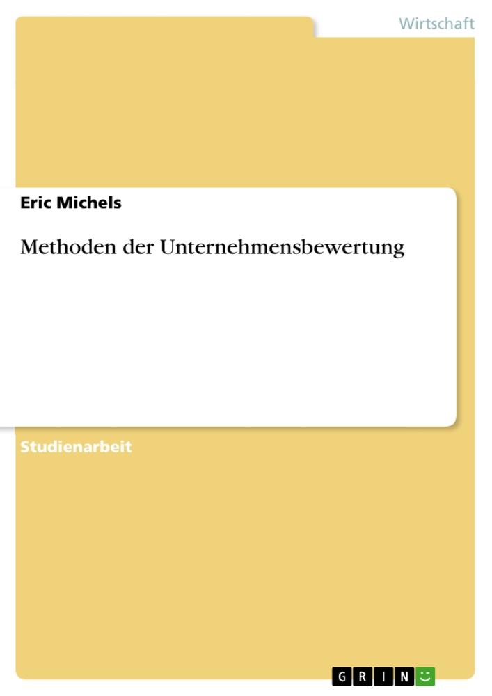 Cover: 9783668590953 | Methoden der Unternehmensbewertung | Eric Michels | Taschenbuch | 2018