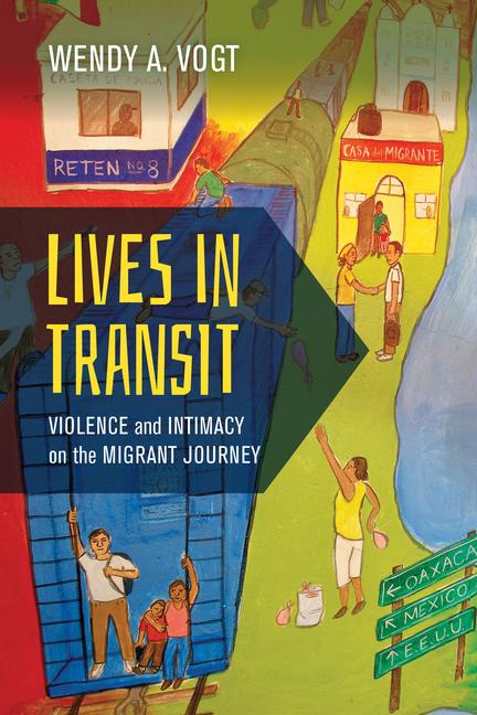 Cover: 9780520298552 | Lives in Transit | Violence and Intimacy on the Migrant Journey | Vogt