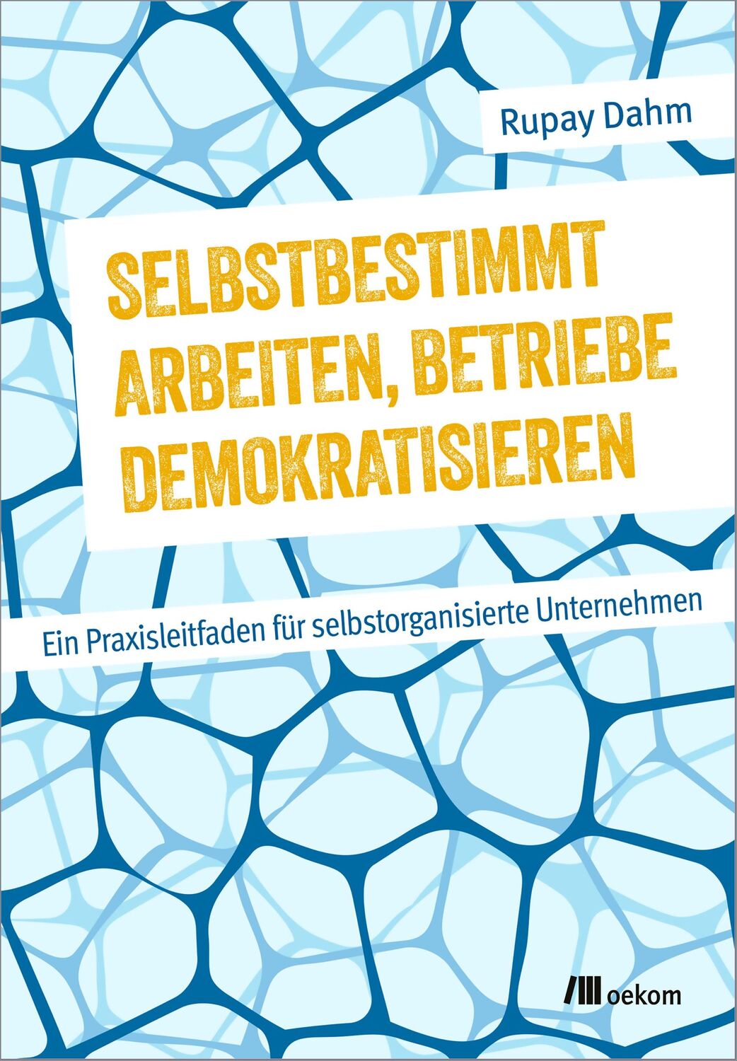 Cover: 9783987261275 | Selbstbestimmt arbeiten, Betriebe demokratisieren | Rupay Dahm | Buch