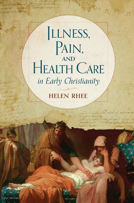 Cover: 9780802876843 | Illness, Pain, and Health Care in Early Christianity | Helen Rhee