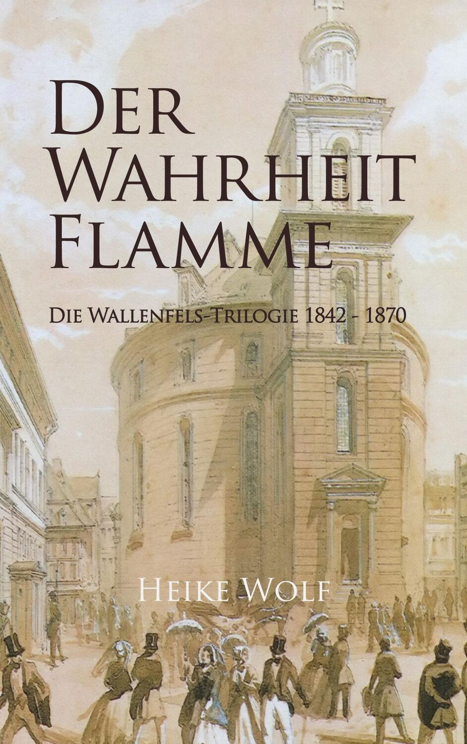 Cover: 9783755796565 | Der Wahrheit Flamme | Die Wallenfels-Trilogie 1842 - 1870 | Heike Wolf