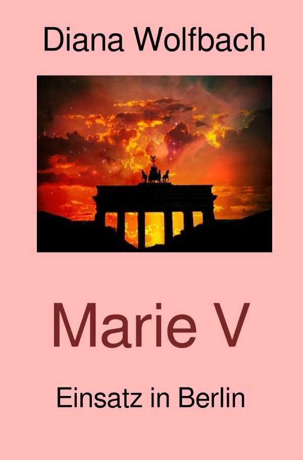 Cover: 9783750293069 | Marie V | Einsatz in Berlin | Diana Wolfbach | Taschenbuch | 204 S.