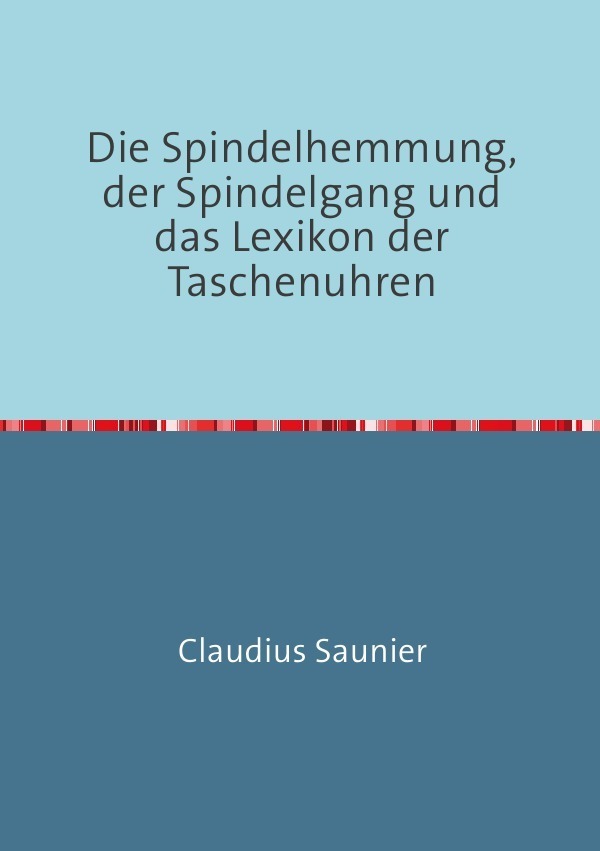 Cover: 9783741861833 | Die Spindelhemmung, der Spindelgang und das Lexikon der Taschenuhren