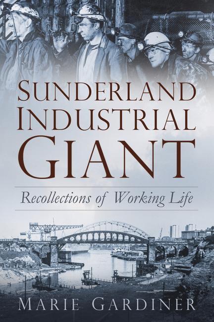 Cover: 9780750981200 | Sunderland, Industrial Giant: Recollections of Working Life | Gardiner