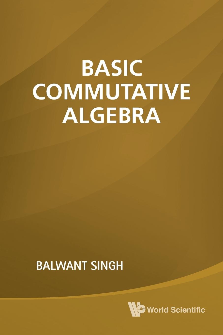 Cover: 9789814313629 | BASIC COMMUTATIVE ALGEBRA | Balwant Singh | Taschenbuch | Paperback