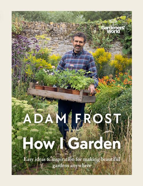 Cover: 9781785947582 | Gardener's World: How I Garden: Easy Ideas &amp; Inspiration for Making...