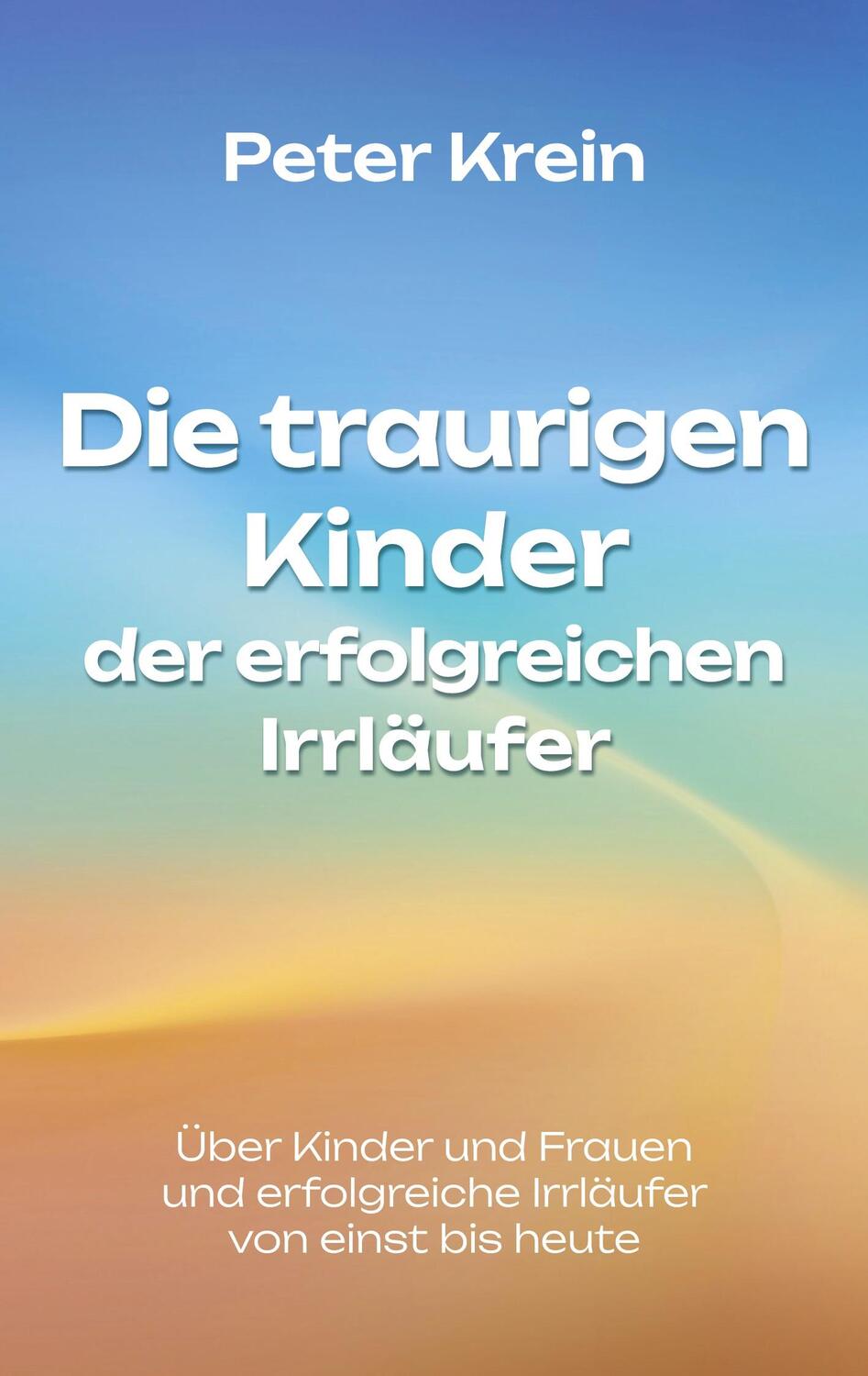 Cover: 9783759725905 | Die traurigen Kinder der erfolgreichen Irrläufer | Peter Krein | Buch