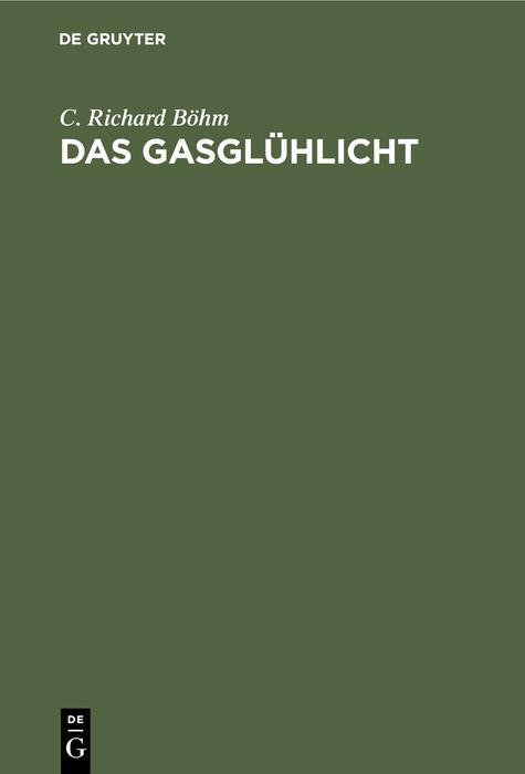 Cover: 9783112364918 | Das Gasglühlicht | C. Richard Böhm | Buch | HC runder Rücken kaschiert