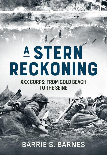 Cover: 9781804512586 | A Stern Reckoning | XXX Corps: From Gold Beach to the Seine | Barnes