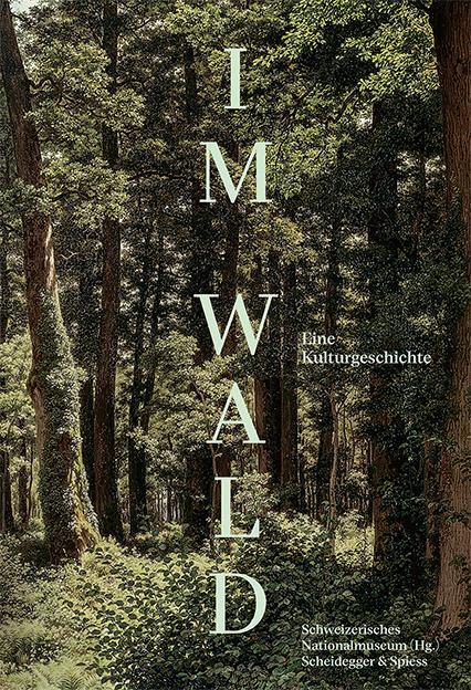 Cover: 9783039420612 | Im Wald | Eine Kulturgeschichte | Schweizerisches Nationalmuseum