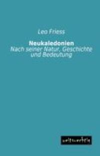 Cover: 9783956560989 | Neukaledonien | Nach seiner Natur, Geschichte und Bedeutung | Friess