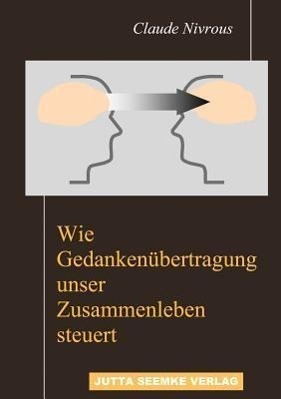 Cover: 9783980842303 | Wie Gedankenübertragung unser Zusammenleben steuert | Claude Nivrous