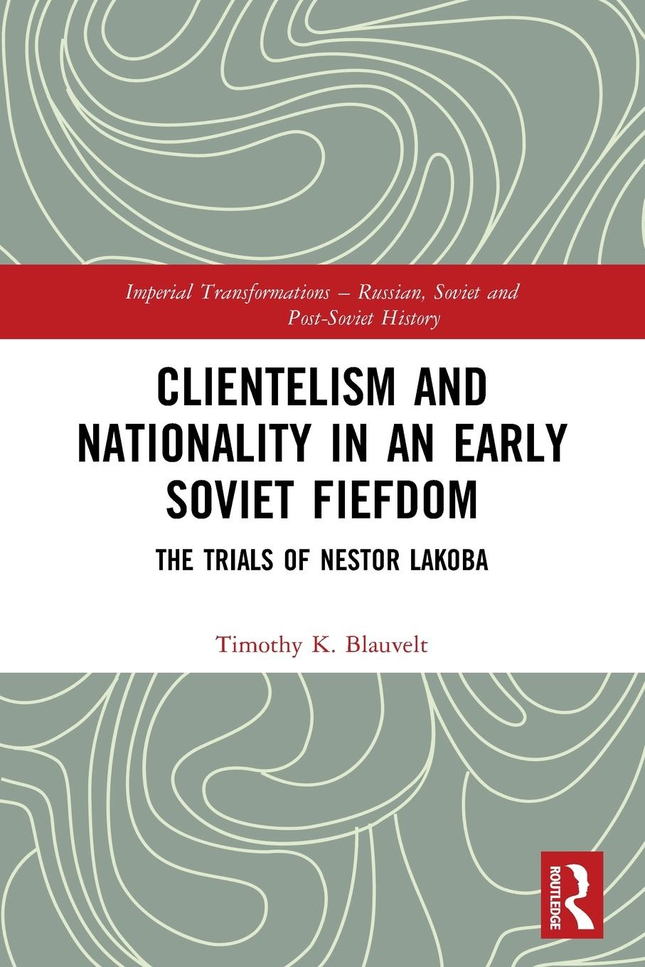 Cover: 9781032010021 | Clientelism and Nationality in an Early Soviet Fiefdom | Blauvelt