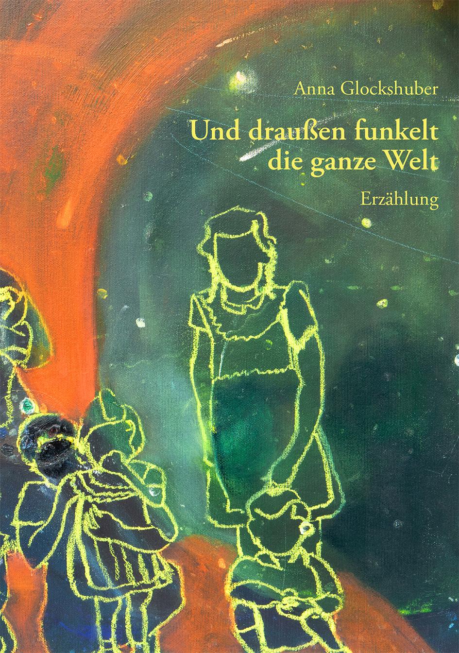 Cover: 9783911459006 | Und draußen funkelt die ganze Welt | Erzählung | Anna Glockshuber