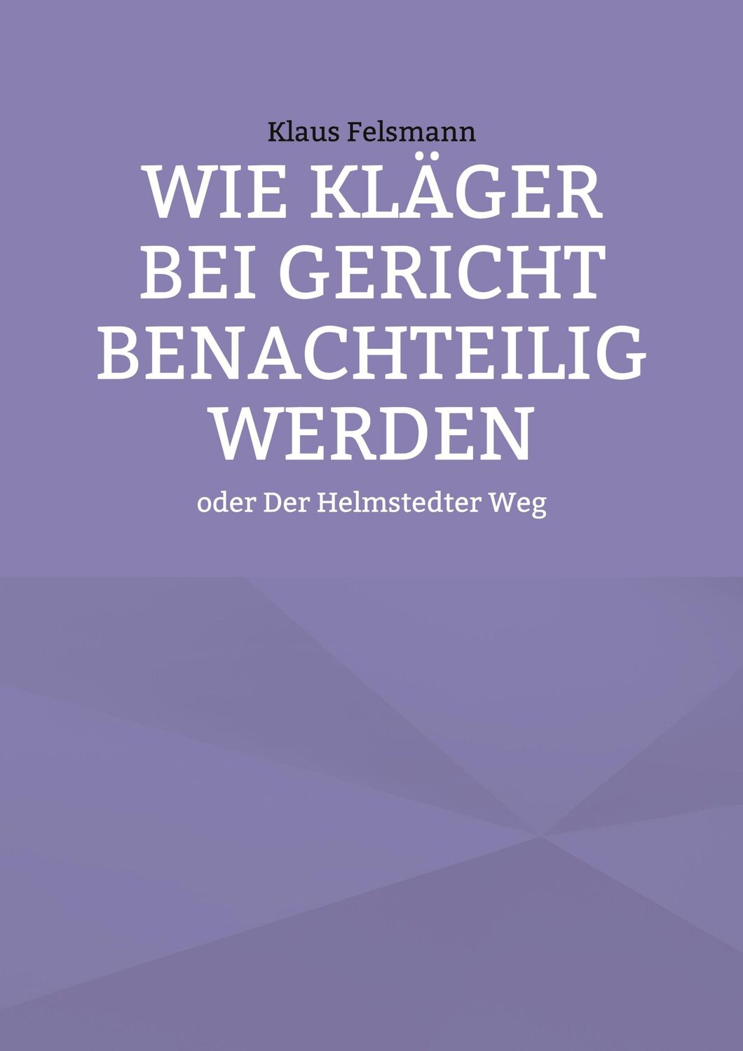 Cover: 9783756231546 | Wie Kläger bei Gericht benachteilig werden | oder Der Helmstedter Weg