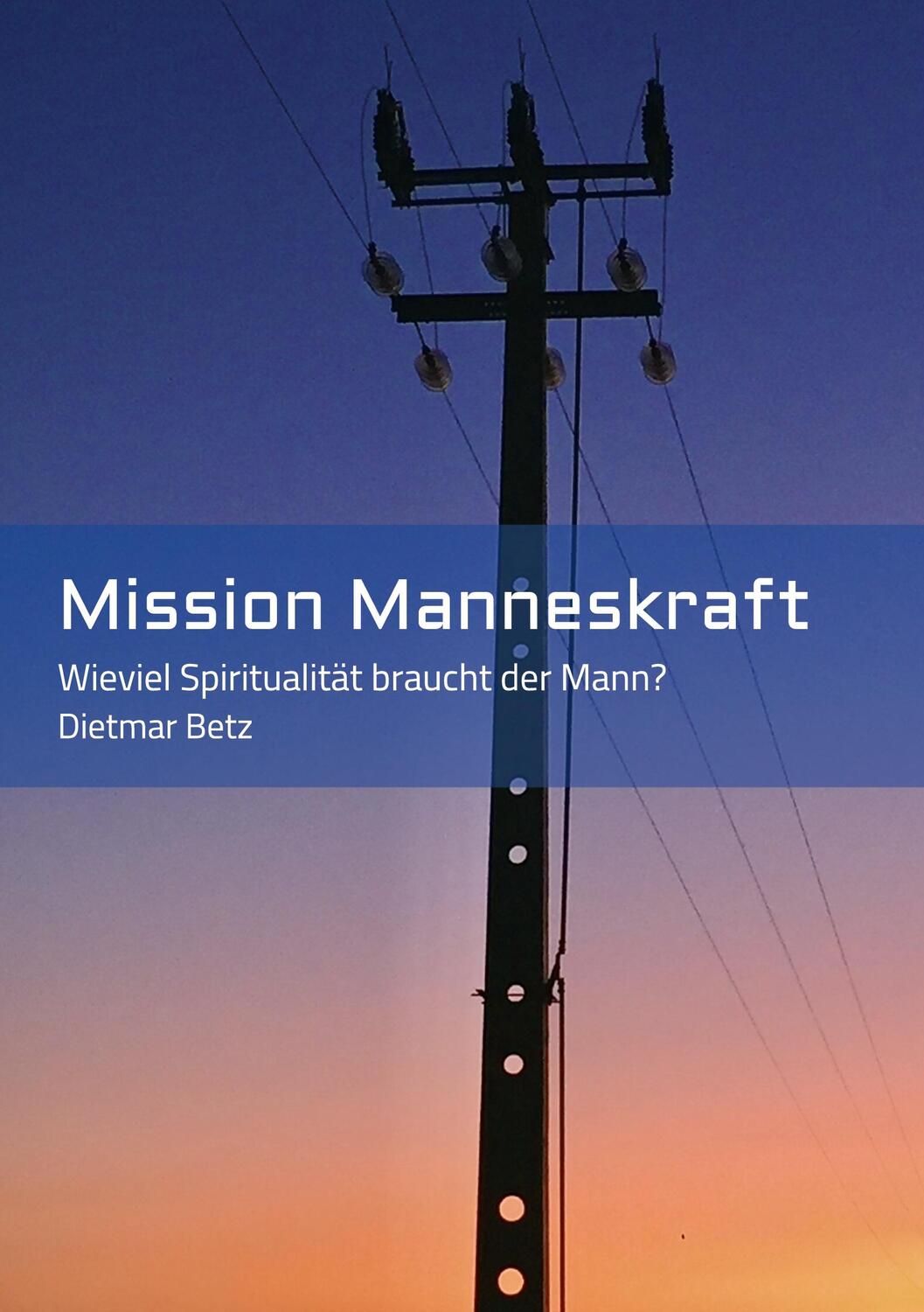 Cover: 9783347158405 | Mission Manneskraft | Wieviel Spiritualität braucht der Mann? | Betz