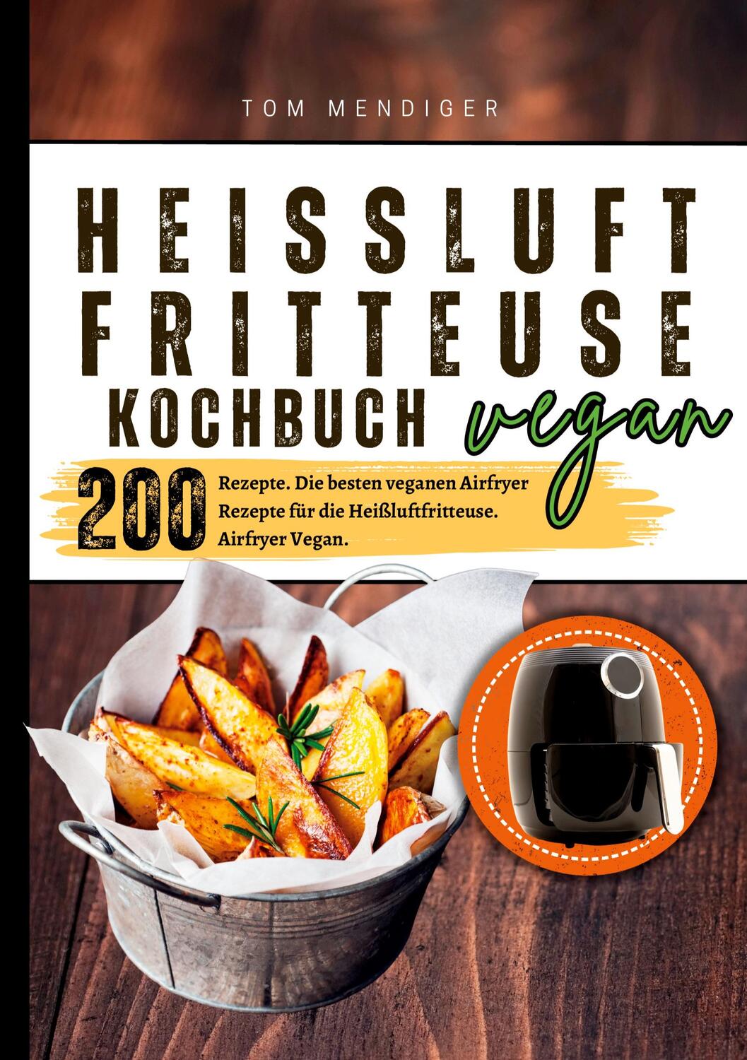 Cover: 9783384388360 | Heißluftfritteuse Kochbuch Vegan¿200 Rezepte | Tom Mendiger | Buch