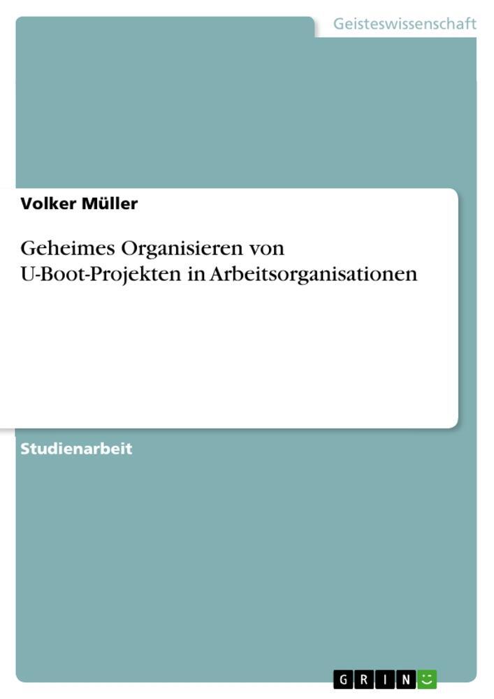 Cover: 9783668008519 | Geheimes Organisieren von U-Boot-Projekten in Arbeitsorganisationen