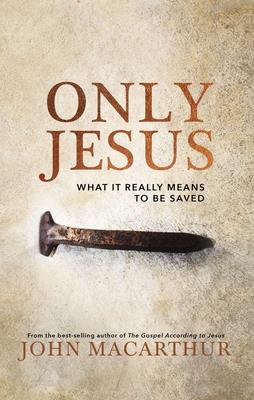 Cover: 9780785230755 | Only Jesus | What It Really Means to Be Saved | John F MacArthur