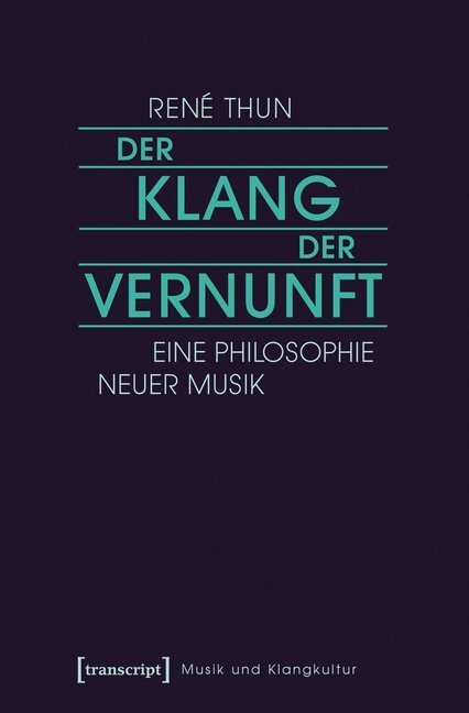 Cover: 9783837637922 | Der Klang der Vernunft | Eine Philosophie Neuer Musik | René Thun