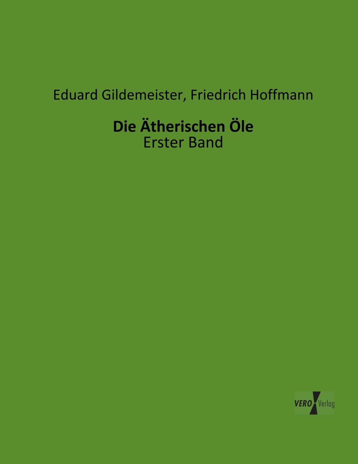 Cover: 9783956100048 | Die Ätherischen Öle | Erster Band | Eduard Gildemeister (u. a.) | Buch