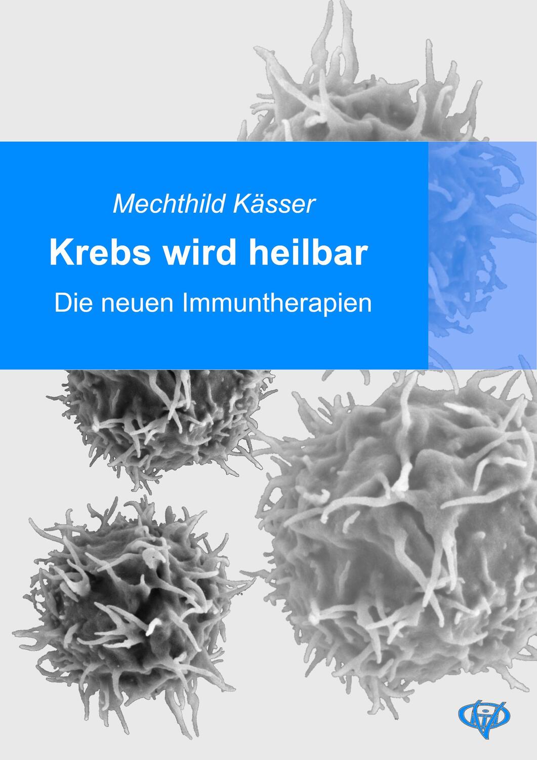 Cover: 9783938721179 | Krebs wird heilbar | Die neuen Immuntherapien | Mechthild Kässer