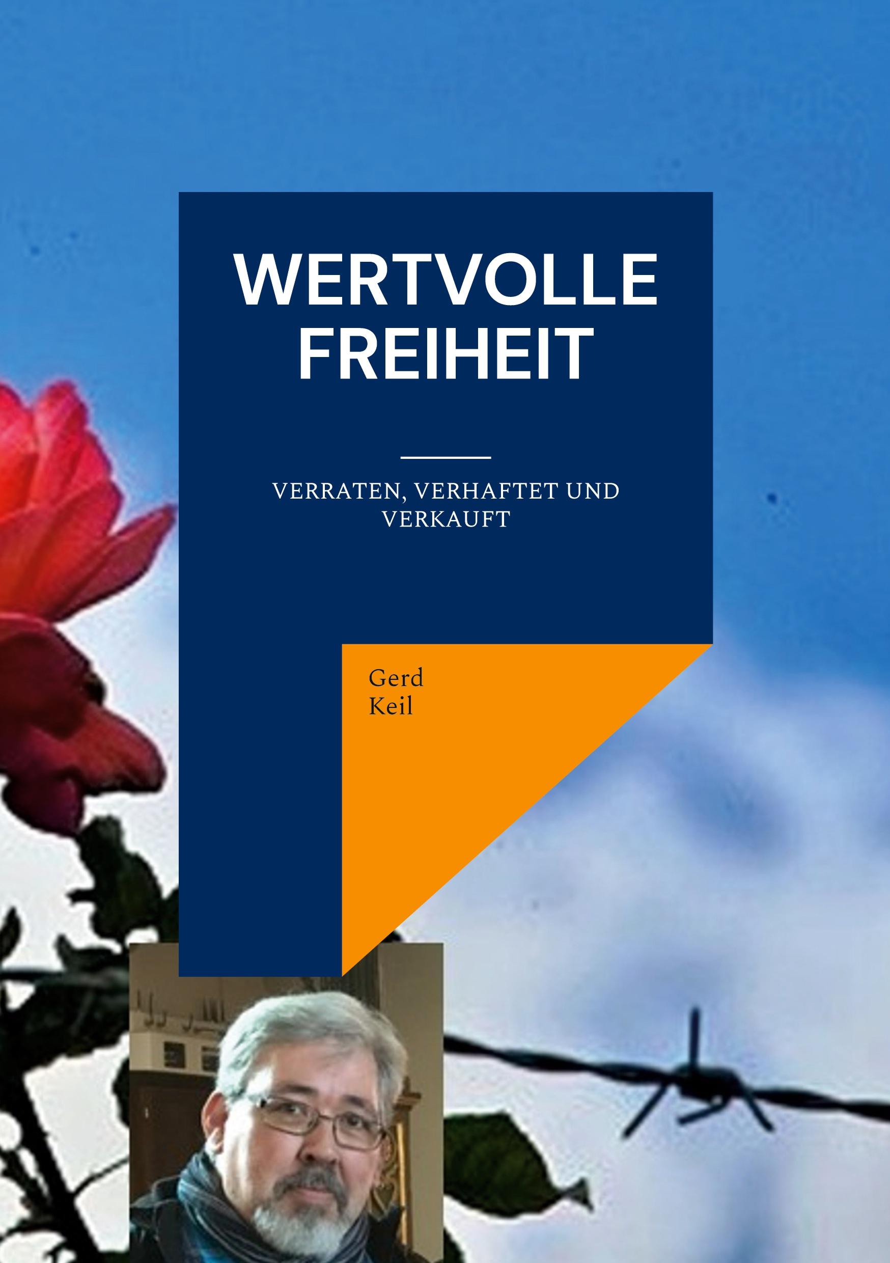 Cover: 9783753422640 | Wertvolle Freiheit | Verraten, Verhaftet und Verkauft | Gerd Keil