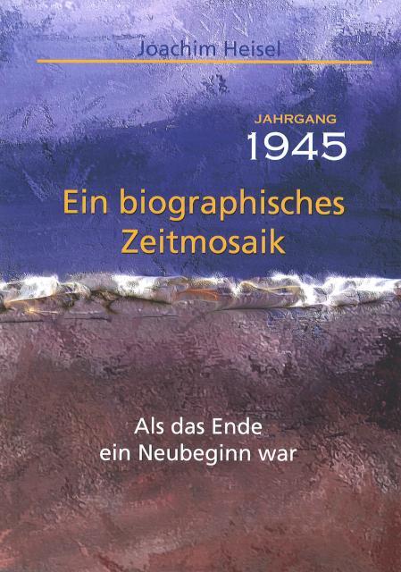 Cover: 9783863574062 | Jahrgang 1945 - Ein biographisches Zeitmosaik | Joachim Heisel | Buch