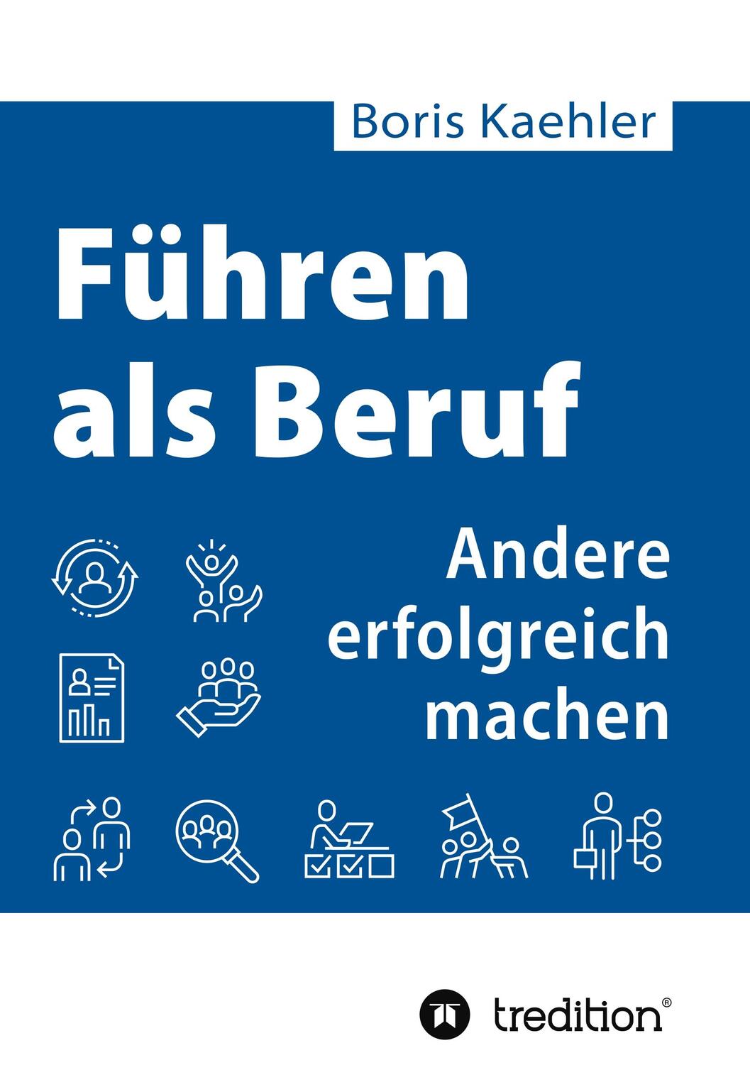 Cover: 9783749765928 | Führen als Beruf | Andere erfolgreich machen | Boris Kaehler | Buch