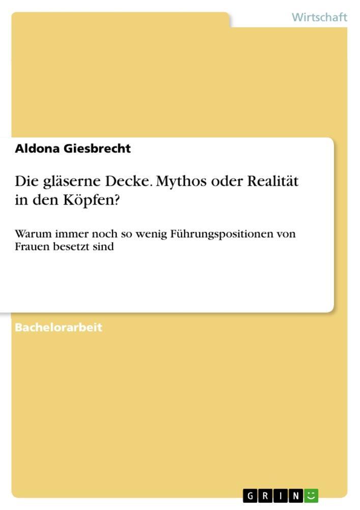 Cover: 9783668316447 | Die gläserne Decke. Mythos oder Realität in den Köpfen? | Giesbrecht