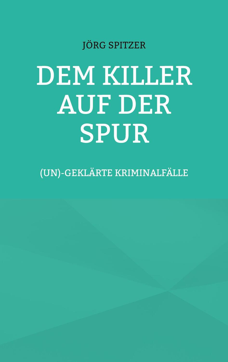 Cover: 9783756889167 | Dem Killer auf der Spur | (un)geklärte Kriminalfälle | Jörg Spitzer