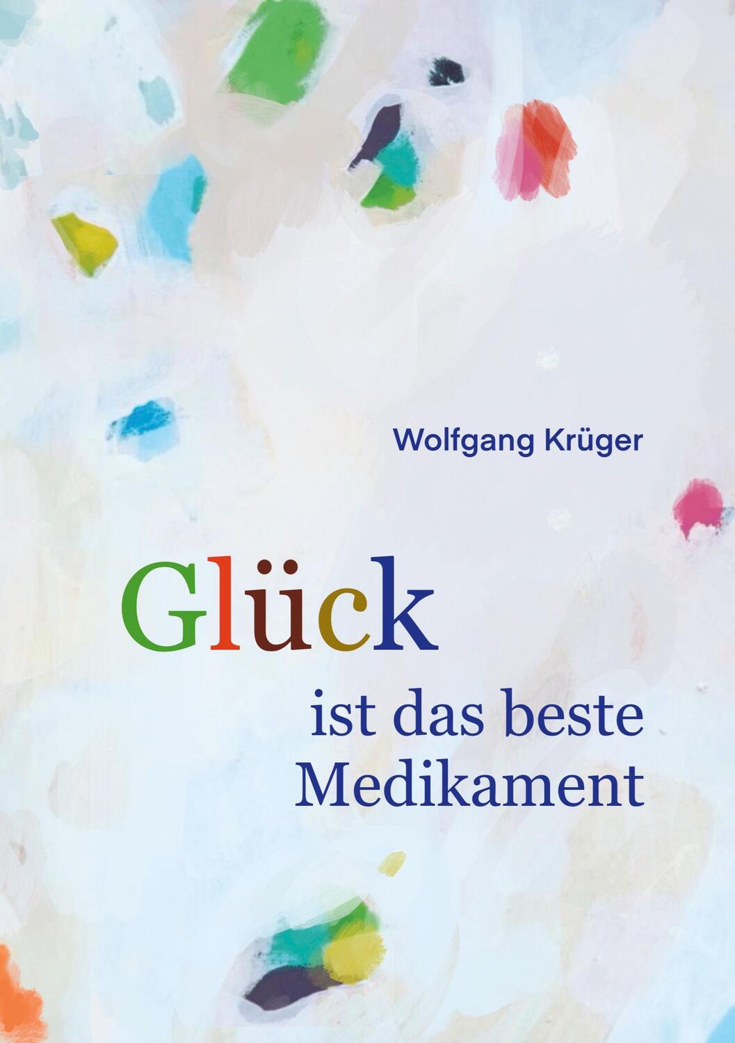 Cover: 9783758328121 | Glück ist das beste Medikament | Wie uns die Seele heilt | Krüger