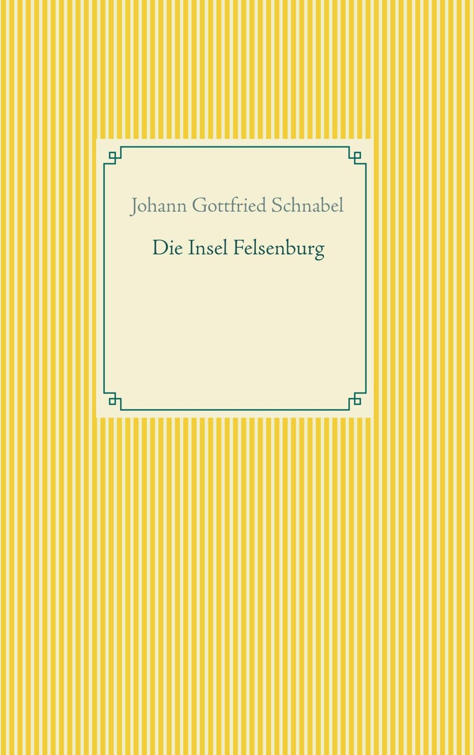 Cover: 9783751901819 | Die Insel Felsenburg | Johann Gottfried Schnabel | Taschenbuch | 2020