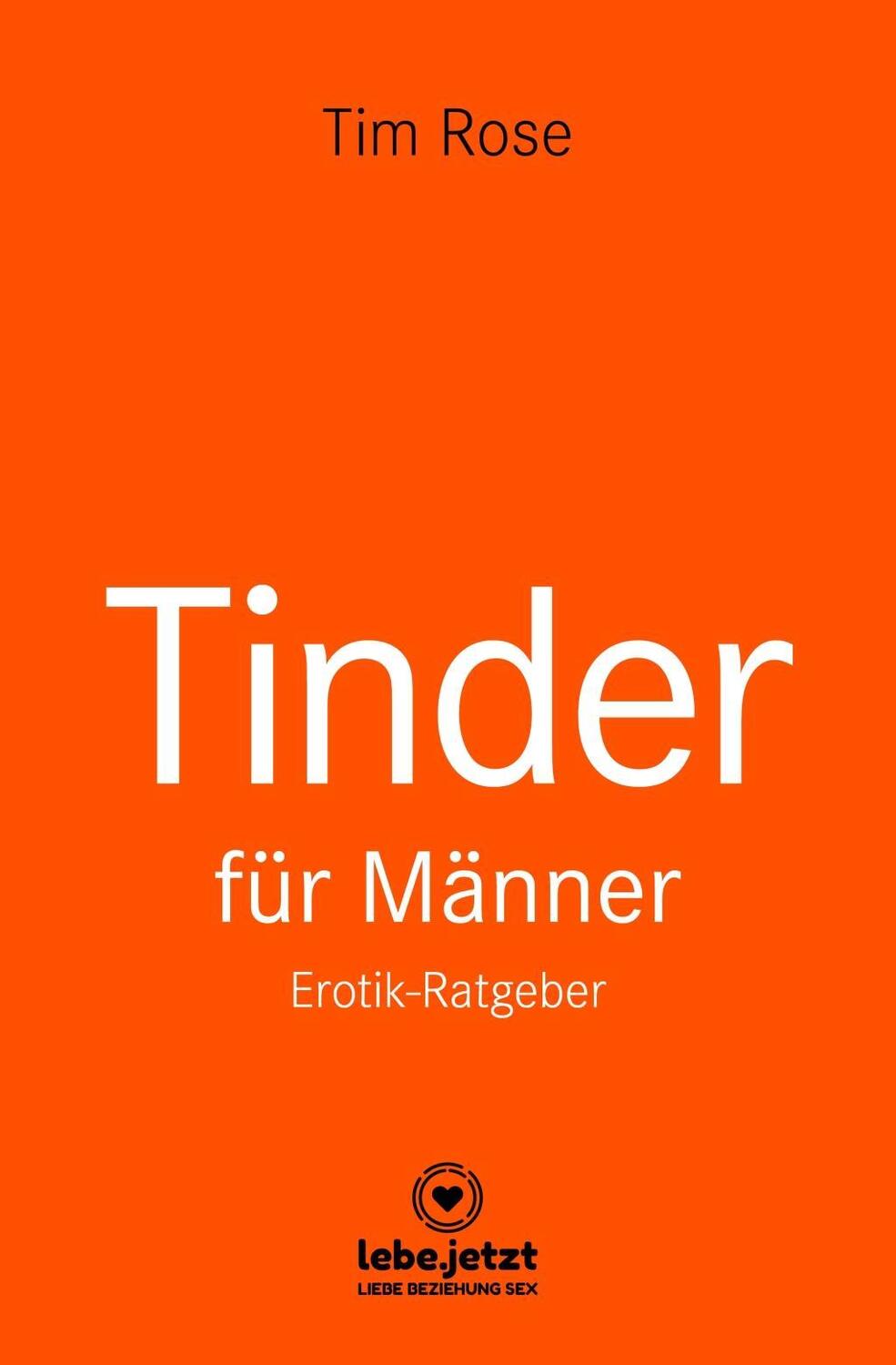 Cover: 9783964770981 | Tinder Dating für Männer! Erotischer Ratgeber | Tim Rose | Gebunden