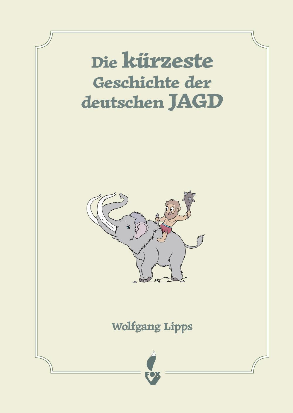 Cover: 9783946324850 | Die kürzeste Geschichte der deutschen Jagd | Wolfgang Lipps | Buch