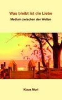 Cover: 9783844884623 | Was bleibt ist die Liebe | Medium zwischen den Welten | Klaus Mori