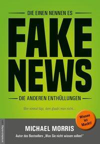 Cover: 9783938656419 | Die einen nennen es FAKE NEWS, die anderen Enthüllungen | Morris