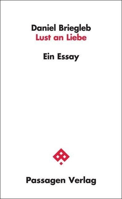 Cover: 9783709201084 | Lust an Liebe | Ein Essay, Passagen Philosophie | Daniel Briegleb