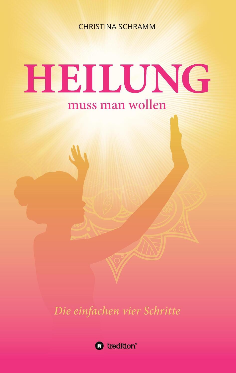 Cover: 9783734564734 | Heilung muss man wollen | Die einfachen vier Schritte | Schramm | Buch