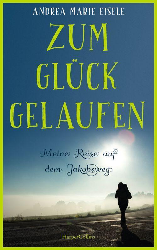 Cover: 9783365000229 | Zum Glück gelaufen - Meine Reise auf dem Jakobsweg | Eisele | Buch