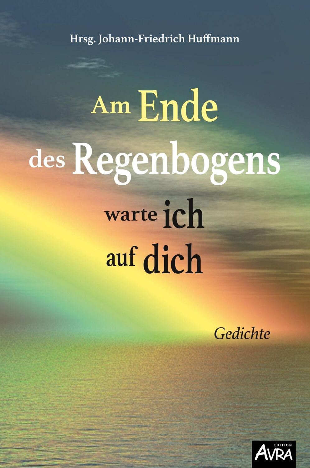 Cover: 9783946467588 | Am Ende des Regenbogens warte ich auf dich | Gedichte (Edition AVRA)