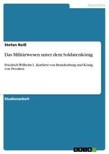 Cover: 9783640303687 | Das Militärwesen unter dem Soldatenkönig | Stefan Reiß | Taschenbuch