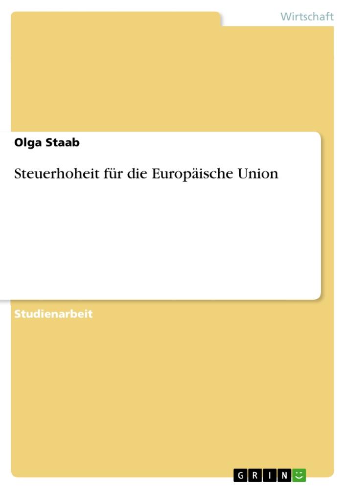 Cover: 9783656132530 | Steuerhoheit für die Europäische Union | Olga Staab | Taschenbuch